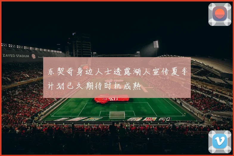 东契奇身边人士透露湖人宣传夏季计划已久期待时机成熟